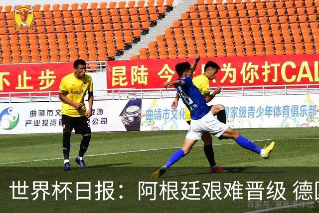 世界杯日报：阿根廷艰难晋级 德国换帅敲定克洛普
