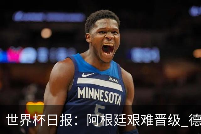 世界杯日报：阿根廷艰难晋级 德国换帅敲定克洛普