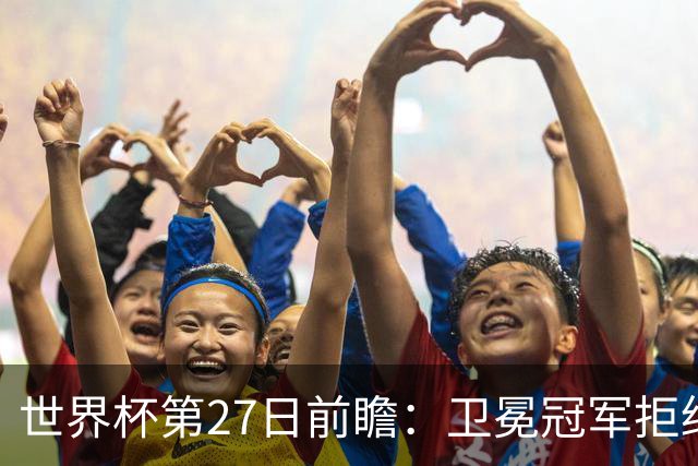 世界杯第27日前瞻：卫冕冠军拒绝翻车 梅西萨拉赫谁主沉浮