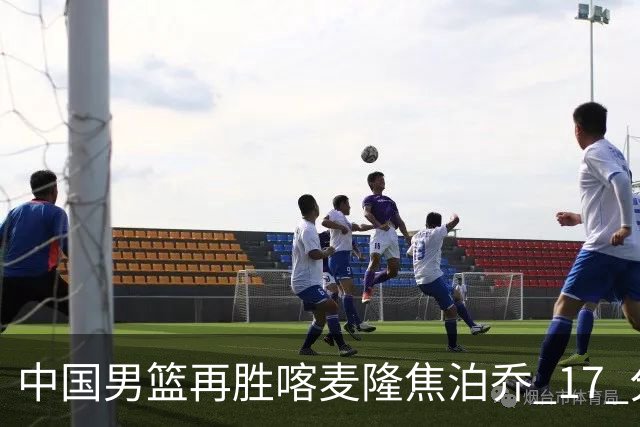 中国男篮再胜喀麦隆焦泊乔 17 分 9 篮板，杜锋真是不会用中锋