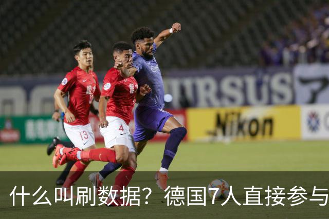 什么叫刷数据？德国7人直接参与进球 多人多次共酿惨案