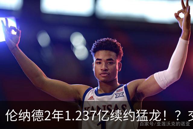 伦纳德2年1.237亿续约猛龙！？交易继续，只罚快船！就这！？