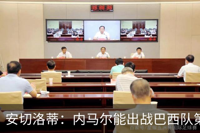安切洛蒂：内马尔能出战巴西队第三场比赛 周一与全队合练