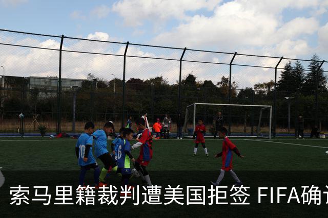 索马里籍裁判遭美国拒签 FIFA确认其无法参加世界杯
