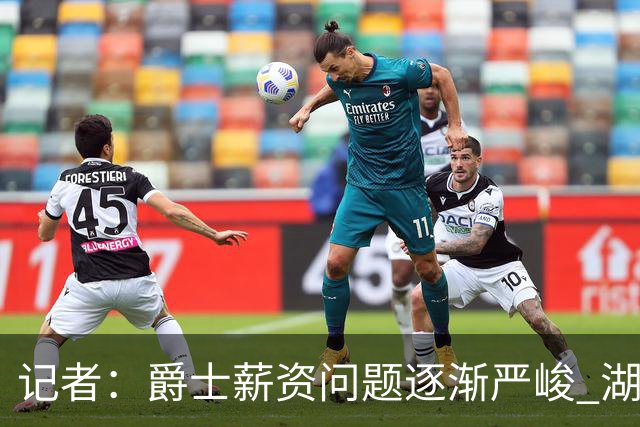 记者：爵士薪资问题逐渐严峻 湖人等队或许可趁机压价得到凯斯勒