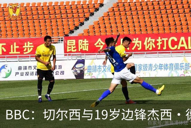 BBC：切尔西与19岁边锋杰西·德里续约6年，并外租葡体一年