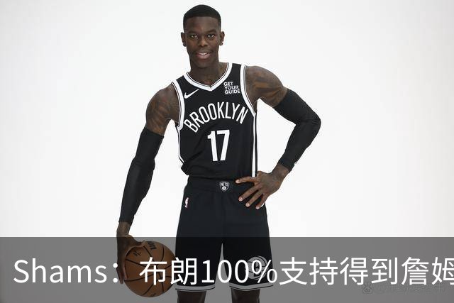 Shams：布朗100%支持得到詹姆斯 他告诉里奇·保罗想搭档詹姆斯